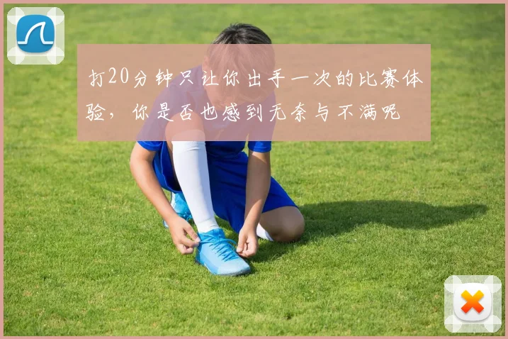 打20分钟只让你出手一次的比赛体验，你是否也感到无奈与不满呢